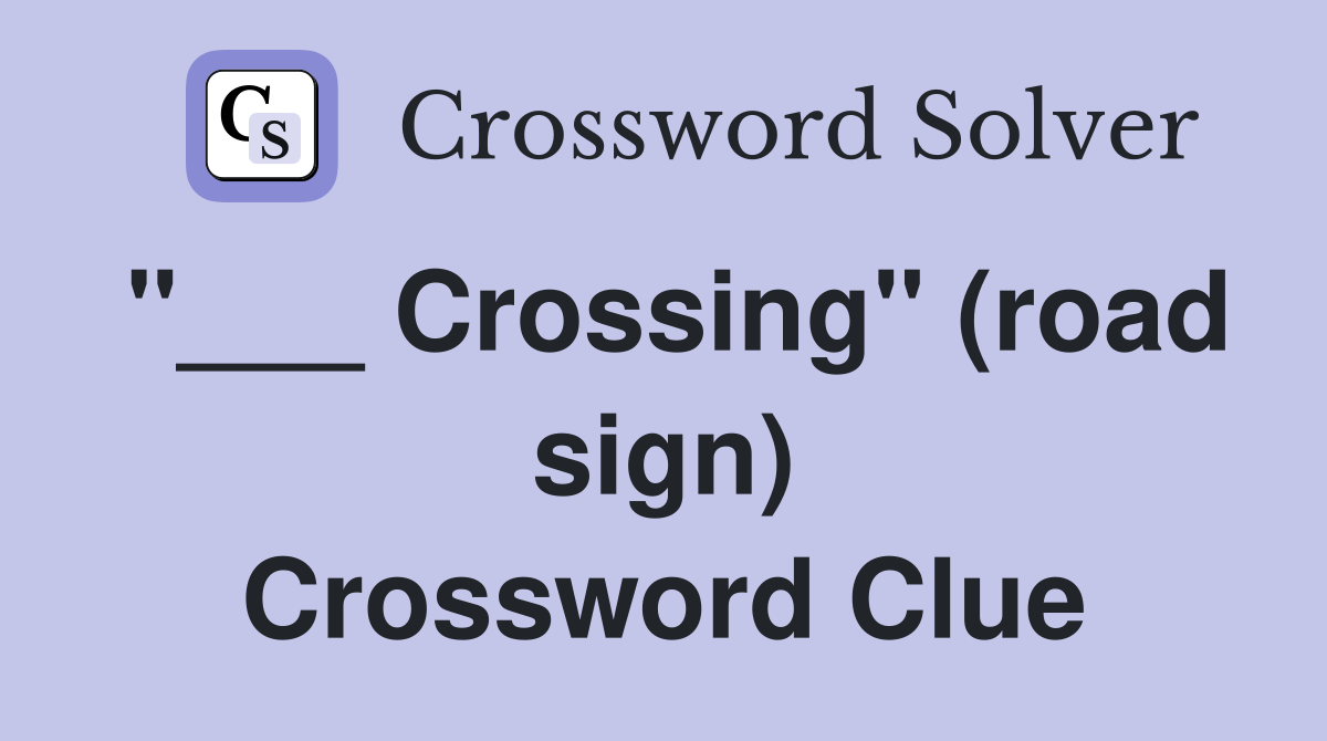 Crossing" (road sign) Crossword Clue Answers Crossword Solver